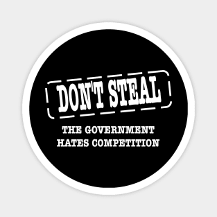 Don;t steal the government hates competition funny Magnet